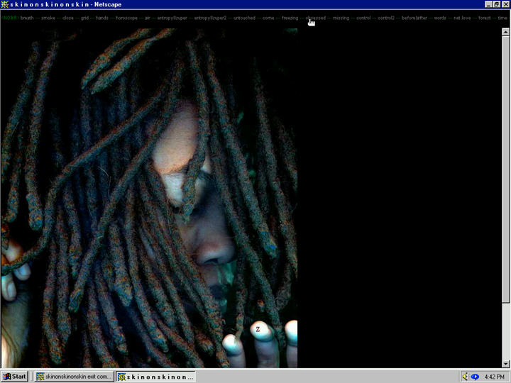 Netscape window on Windows 95 showing skinonskinonskin by Entropy8Zuper!: Auriea's face half-hidden under dreadlocks, a Z at her fingertips, chapter links across the top Netscape window on Windows 95 showing skinonskinonskin by Entropy8Zuper!: Auriea's face half-hidden under dreadlocks, a Z at her fingertips, chapter links across the top